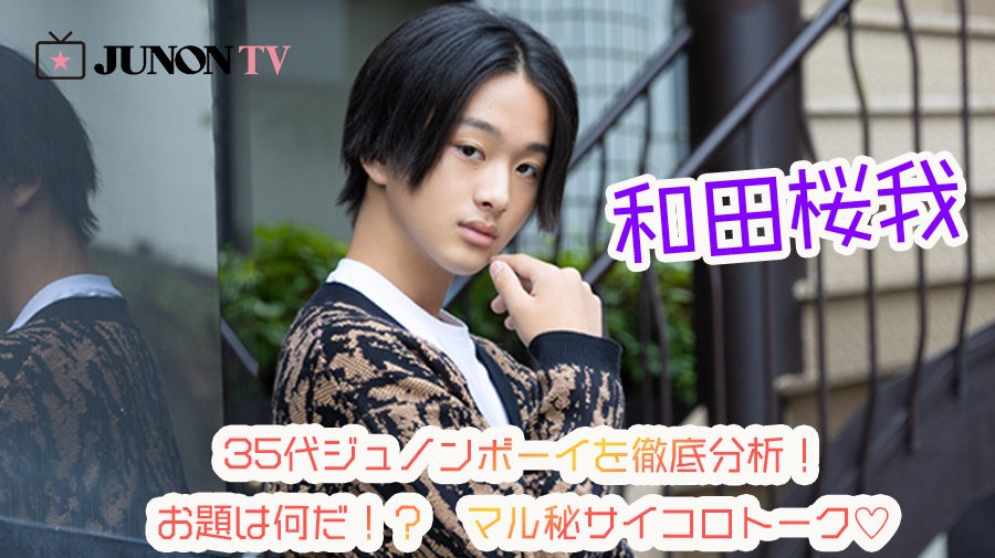 【和田桜我】35代ジュノンボーイを徹底分析！お題は何だ！？　マル秘サイコロトーク♡